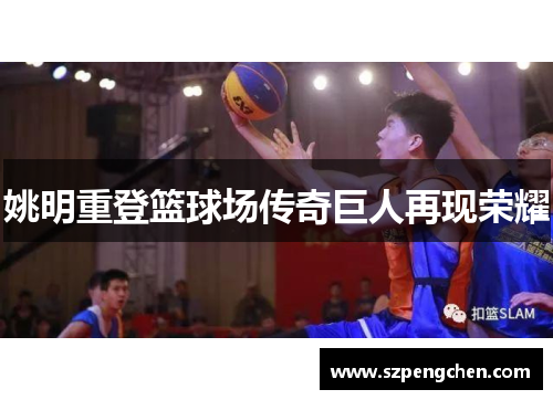 姚明重登篮球场传奇巨人再现荣耀